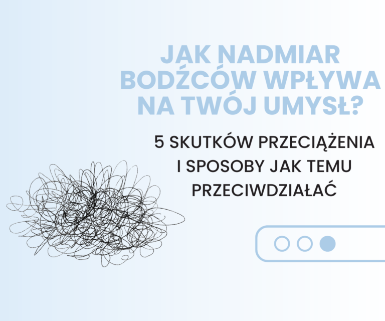 Jak nadmiar bodźców wpływa na Twój umysł? Poznaj 5 skutków przeciążenia i sposoby, jak temu przeciwdziałać