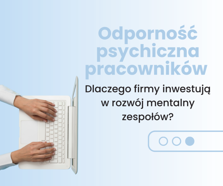 Odporność psychiczna pracowników. Dlaczego firmy inwestują w rozwój mentalny zespołów?